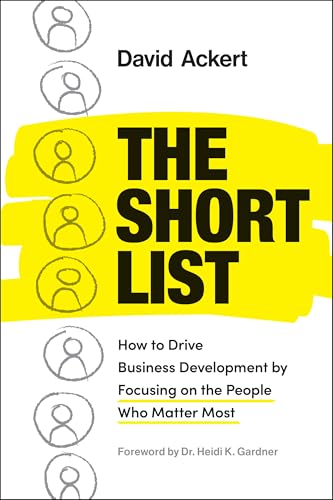 The Short List : How to Drive Business Development by Focusing on the People Who Matter Most