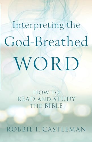 Interpreting the God–Breathed Word – How to Read and Study the Bible