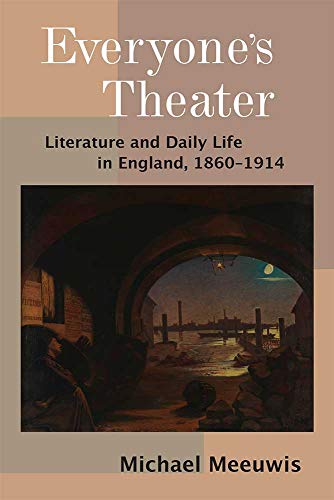 Everyone’s Theater : Literature and Daily Life in England, 1860–1914