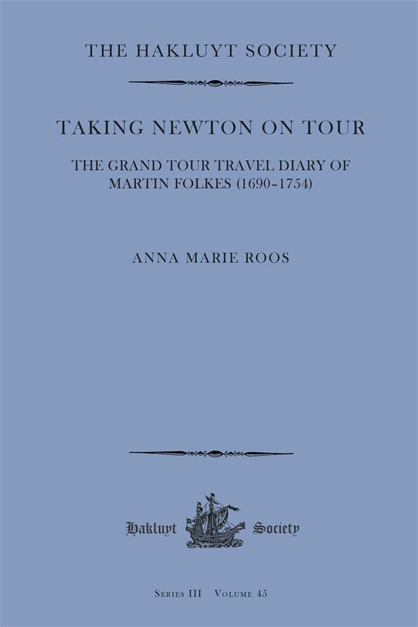 Taking Newton On Tour : The Grand Tour Travel Diary Of Martin Folkes (1690–1754)