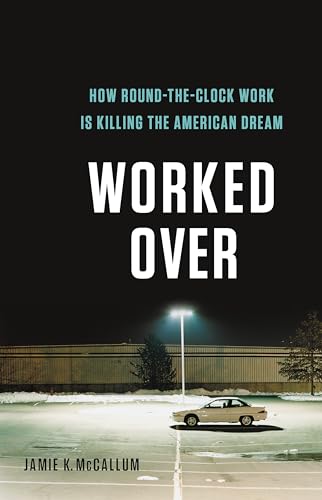 Worked Over : How Round-the-Clock Work Is Killing the American Dream