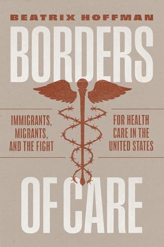 Borders of Care : Immigrants, Migrants, and the Fight for Health Care in the United States