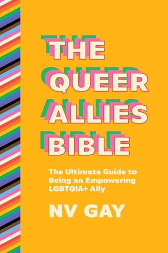 The Queer Allies Bible : The Ultimate Guide to Being an Empowering LGBTQIA+ Ally
