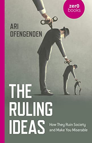 Ruling Ideas, The : How They Ruin Society and Make You Miserable