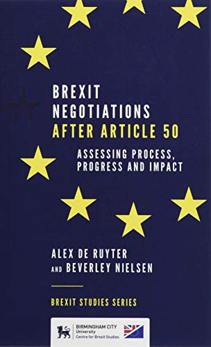 Brexit Negotiations After Article 50: Assessing Process, Progress and Impact (Brexit Studies Series)