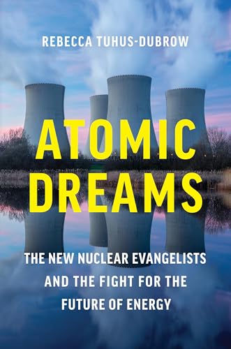 Atomic Dreams : The New Nuclear Evangelists and the Fight for the Future of Energy