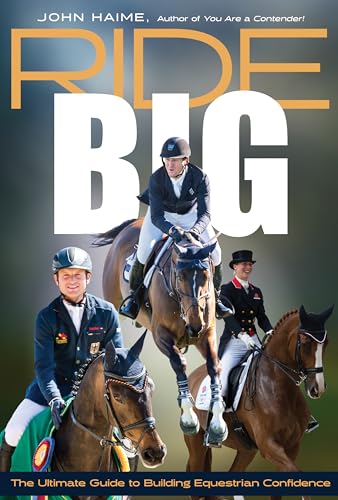 Ride Big : The Ultimate Guide to Building Equestrian Confidence