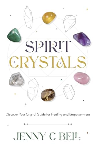 Spirit Crystals : Discover Your Crystal Guide for Healing and Empowerment