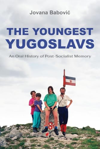 The Youngest Yugoslavs : An Oral History of Post-Socialist Memory