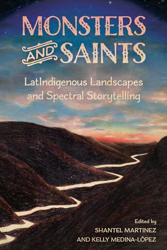 Monsters and Saints : LatIndigenous Landscapes and Spectral Storytelling