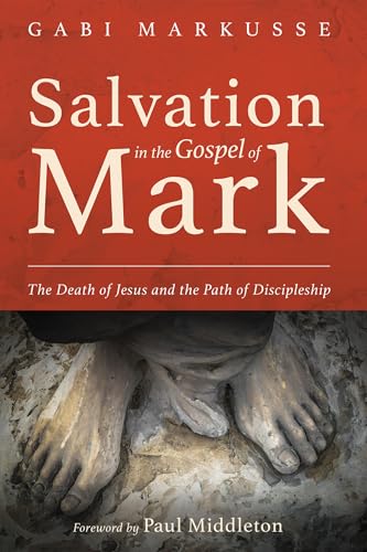 Salvation in the Gospel of Mark : The Death of Jesus and the Path of Discipleship