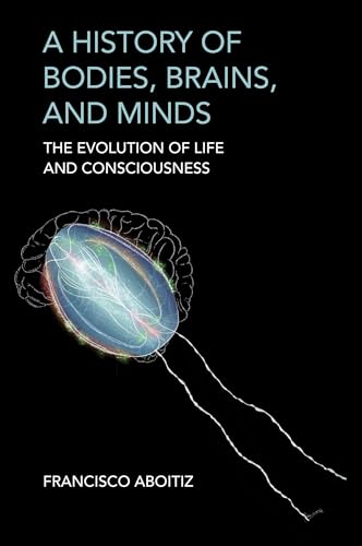A History of Bodies, Brains, and Minds : The Evolution of Life and Consciousness