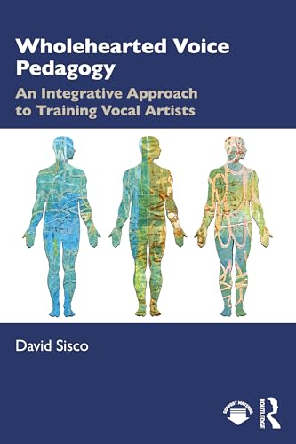 Wholehearted Voice Pedagogy : An Integrative Approach to Training Vocal Artists