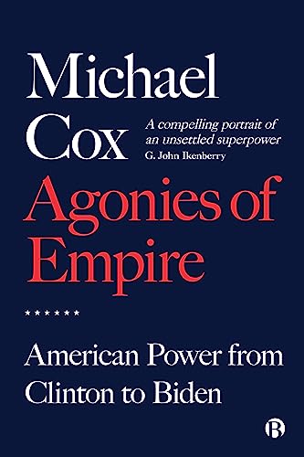 Agonies of Empire : American Power from Clinton to Biden