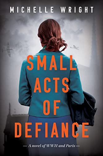 Small Acts of Defiance: A Novel of WWII and Paris