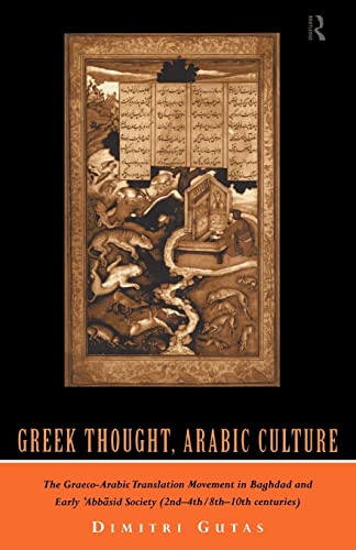 Greek Thought, Arabic Culture: The Graeco-Arabic Translation Movement in Baghdad and Early 'Abbasaid Society (2nd-4th/5th-10th c.) (Arabic Thought and Culture)