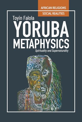 Yoruba Metaphysics : Spirituality and Supernaturality