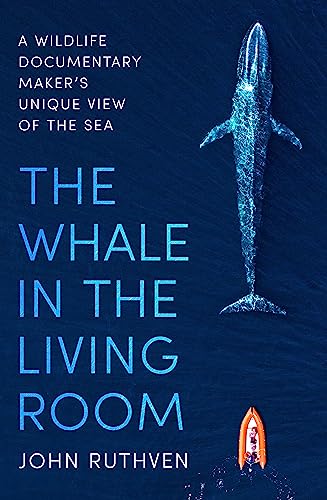 The Whale in the Living Room: A Wildlife Documentary Maker's Unique View of the Sea