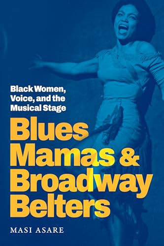 Blues Mamas and Broadway Belters : Black Women, Voice, and the Musical Stage