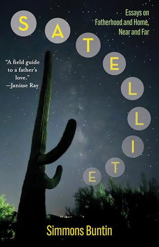 Satellite : Essays on Fatherhood and Home, Near and Far