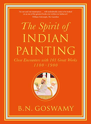 Spirit of Indian Painting: Close Encounters with 101 Great Works 1100 1900