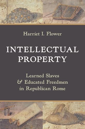 Intellectual Property : Learned Slaves and Educated Freedmen in Republican Rome