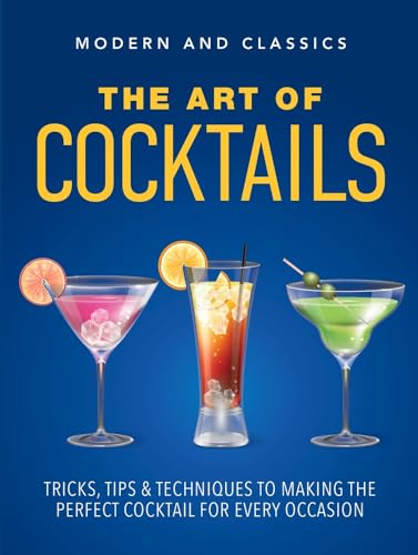 The Art of Cocktails : Tricks, tips & techniques to making the perfect cocktail for every occasion
