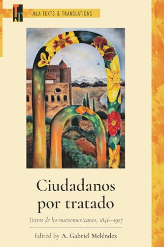 Ciudadanos Por Tratado : Textos De Los Nuevomexicanos, 1846-1925