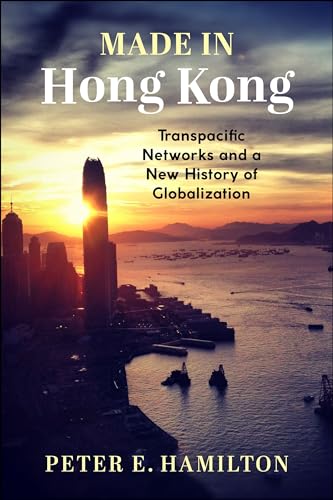 Made in Hong Kong : Transpacific Networks and a New History of Globalization