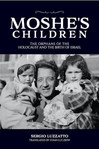 Moshes Children: The Orphans of the Holocaust and the Birth of Israel