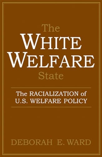 The White Welfare State : The Racialization of U.S. Welfare Policy
