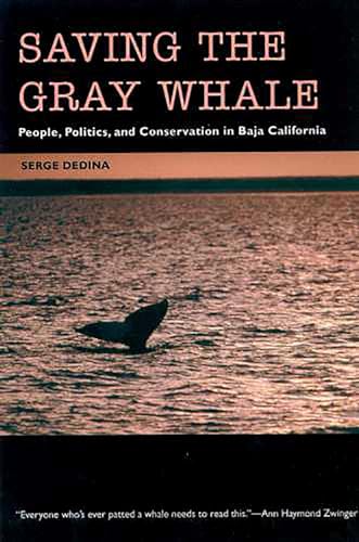 Saving the Gray Whale : People, Politics, and Conservation in Baja California
