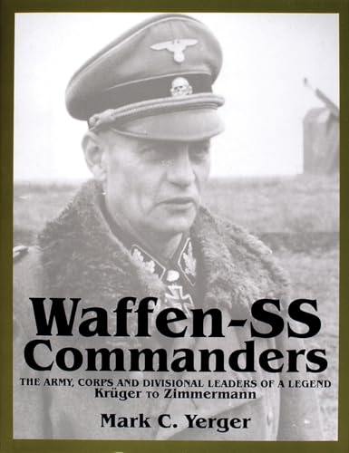 Waffen-SS Commanders : The Army, Corps and Divisional Leaders of a Legend: Kruger to Zimmermann