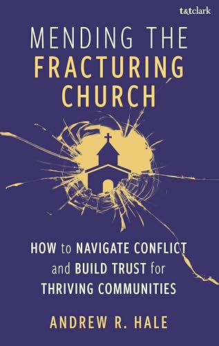 Mending the Fracturing Church : How to Navigate Conflict and Build Trust for Thriving Communities