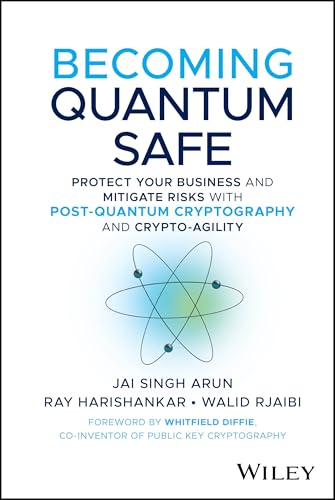 Becoming Quantum Safe : Protect Your Business and Mitigate Risks with Post-Quantum Cryptography and Crypto-Agility