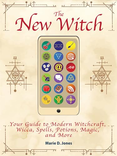 The New Witch : Your Guide to Modern Witchcraft, Wicca, Spells, Potions, Magic, and More