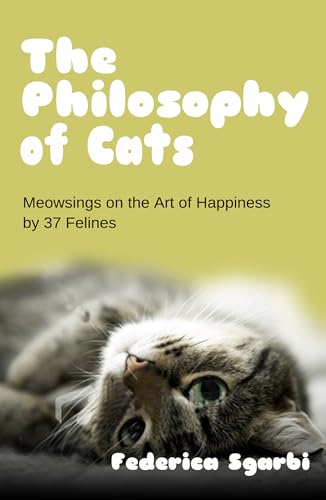 The Philosophy of Cats : Meowsings on Happiness by 37 Felines