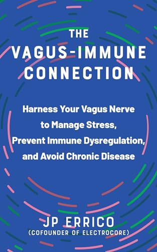 The Vagus-immune Connection : Harness Your Vagus Nerve to Manage Stress, Prevent Immune Dysregulation, and Avoid Chronic Disease