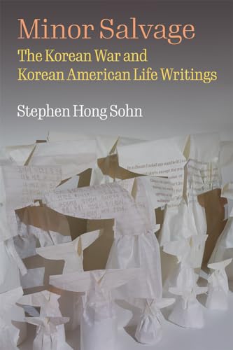 Minor Salvage : The Korean War and Korean American Life Writings