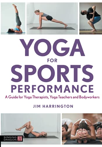 Yoga for Sports Performance: A Guide for Yoga Therapists, Yoga Teachers and Bodyworkers