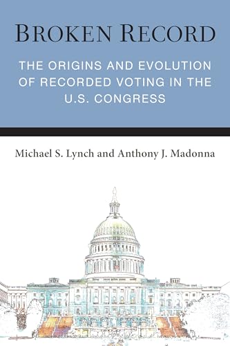 Broken Record : The Origins and Evolution of Recorded Voting in the U.S. Congress