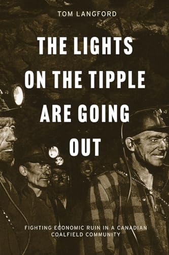 The Lights on the Tipple Are Going Out : Fighting Economic Ruin in a Canadian Coalfield Community