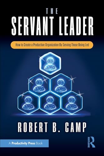The Servant Leader : How to Create a Productive Organization By Serving Those Being Led