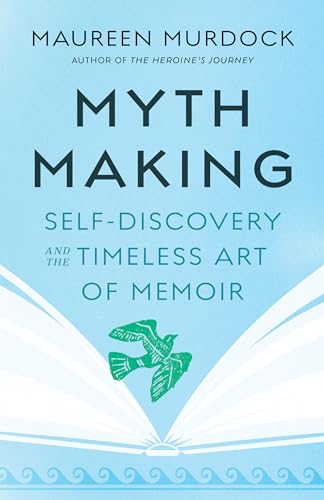 Mythmaking : Self-Discovery and the Timeless Art of Memoir