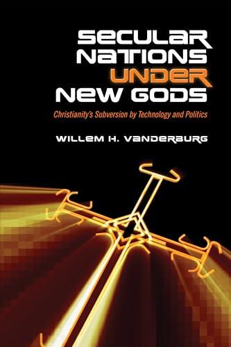 Secular Nations Under New Gods : Christianity's Subversion by Technology and Politics