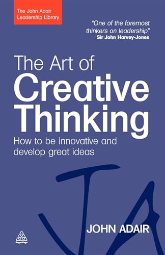 The Art of Creative Thinking : How to be Innovative and Develop Great Ideas