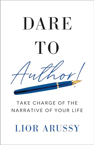 Dare to Author! : Take Charge of the Narrative of Your Life