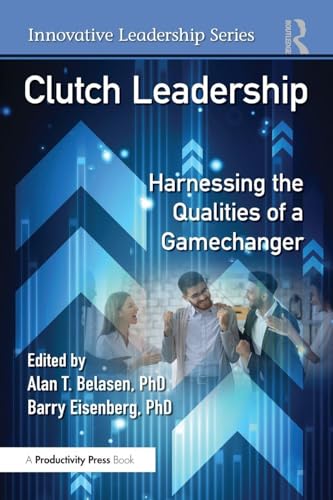 Clutch Leadership : Harnessing the Qualities of a Gamechanger