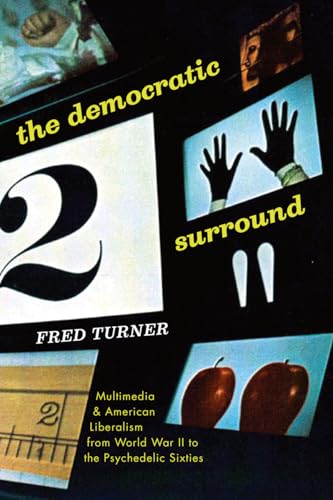 Democratic Surround: Multimedia and American Liberalism from World War II to the Psychedelic Sixties