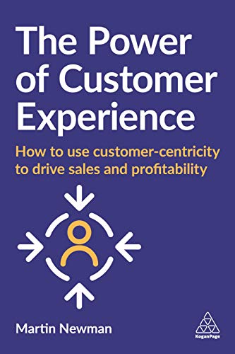 The Power of Customer Experience : How to Use Customer-centricity to Drive Sales and Profitability